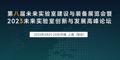 “第八屆未來實驗室建設(shè)與裝備展覽會”（Future Lab展）暨“2023未來實驗室創(chuàng)新與發(fā)展高峰論壇”